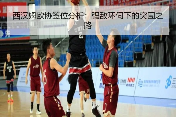 西汉姆欧协签位分析：强敌环伺下的突围之路